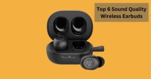 Top 6 Sound Quality Wireless Earbuds