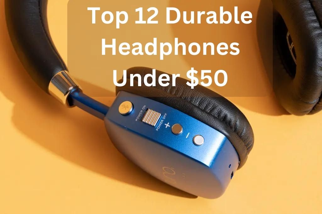 Top 12 Durable Headphones Under $50