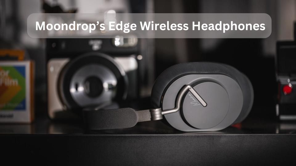 Moondrop's Edge Budget Wireless Headphones